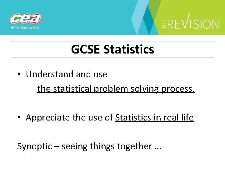 GCSE Statistics • Understand use the statistical problem solving process. • Appreciate the use