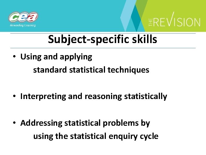 Subject-specific skills • Using and applying standard statistical techniques • Interpreting and reasoning statistically