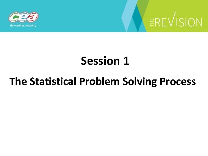 Session 1 The Statistical Problem Solving Process 