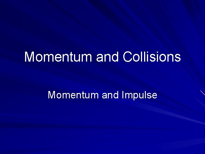 Momentum and Collisions Momentum and Impulse 