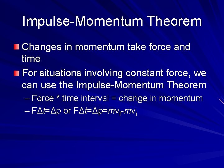 Impulse-Momentum Theorem Changes in momentum take force and time For situations involving constant force,