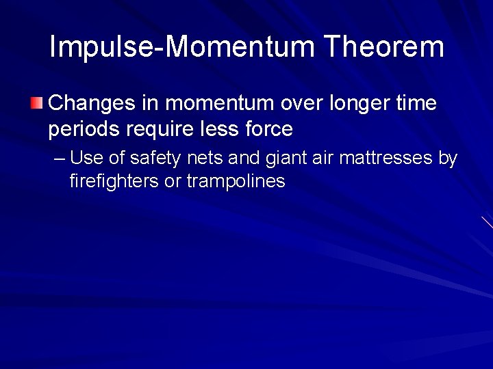 Impulse-Momentum Theorem Changes in momentum over longer time periods require less force – Use