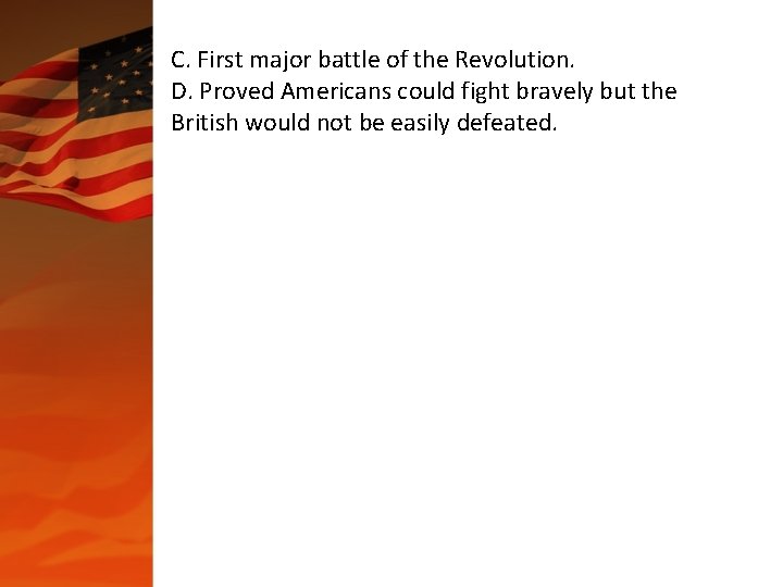 C. First major battle of the Revolution. D. Proved Americans could fight bravely but