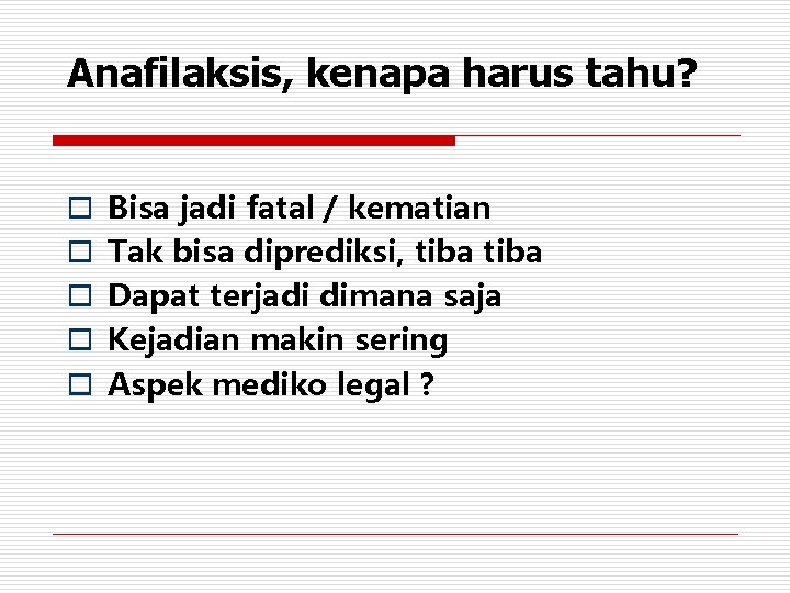 Anafilaksis, kenapa harus tahu? o o o Bisa jadi fatal / kematian Tak bisa