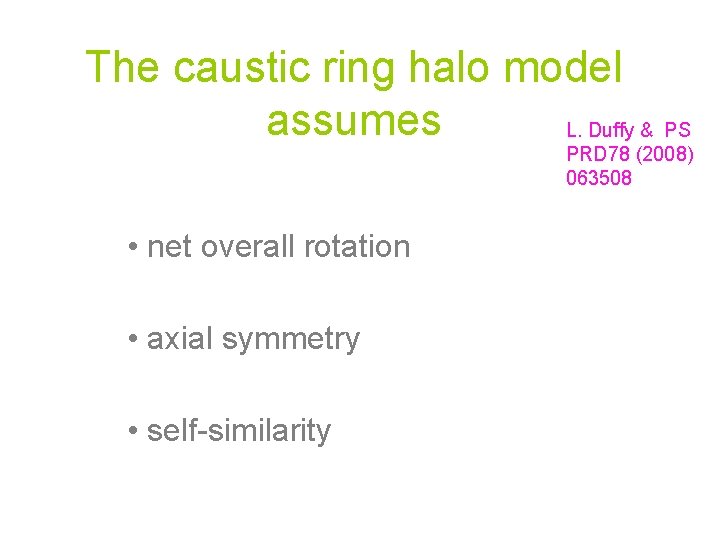 The caustic ring halo model assumes L. Duffy & PS PRD 78 (2008) 063508 The caustic ring halo model assumes L. Duffy & PS PRD 78 (2008) 063508