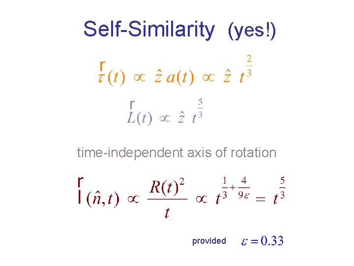 Self-Similarity (yes!) time-independent axis of rotation provided Self-Similarity (yes!) time-independent axis of rotation provided