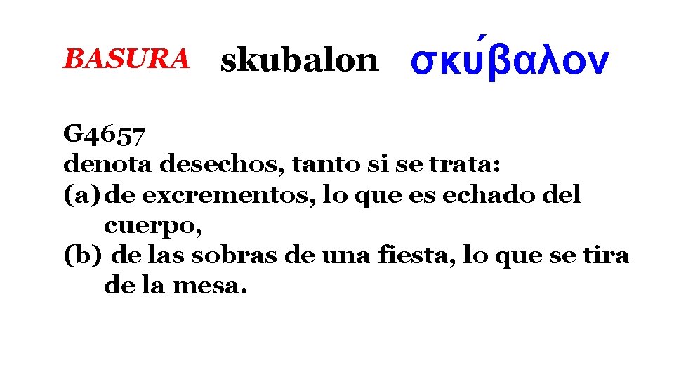BASURA skubalon σκυ βαλον G 4657 denota desechos, tanto si se trata: (a) de