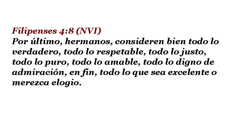 Filipenses 4: 8 (NVI) Por último, hermanos, consideren bien todo lo verdadero, todo lo