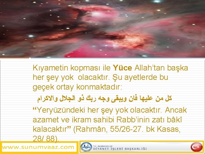 Kıyametin kopması ile Yüce Allah’tan başka her şey yok olacaktır. Şu ayetlerde bu geçek