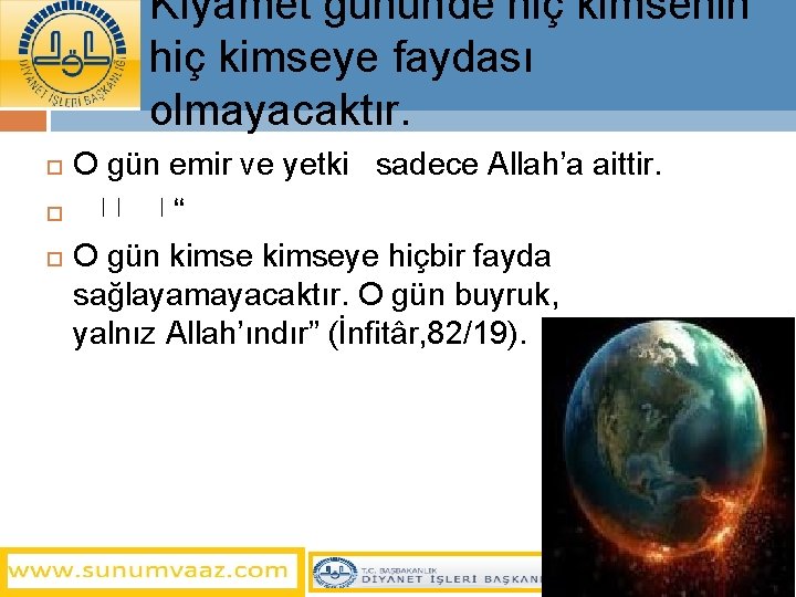 Kıyamet gününde hiç kimsenin hiç kimseye faydası olmayacaktır. O gün emir ve yetki sadece