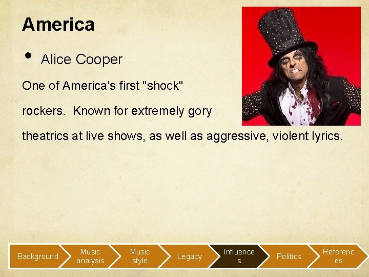 America • Alice Cooper One of America's first "shock" rockers. Known for extremely gory
