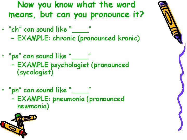 Now you know what the word means, but can you pronounce it? • “ch”