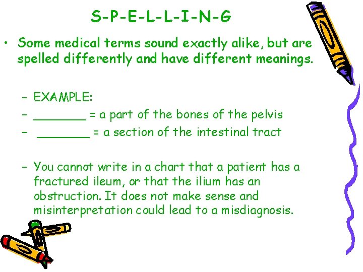 S-P-E-L-L-I-N-G • Some medical terms sound exactly alike, but are spelled differently and have