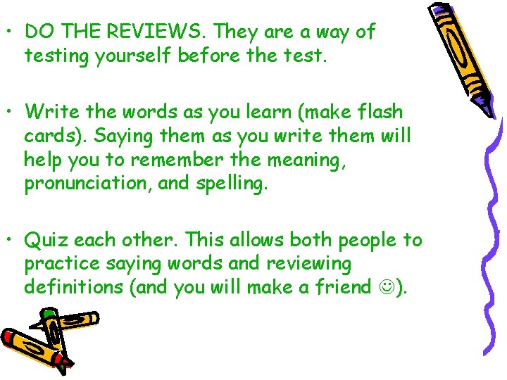 • DO THE REVIEWS. They are a way of testing yourself before the • DO THE REVIEWS. They are a way of testing yourself before the