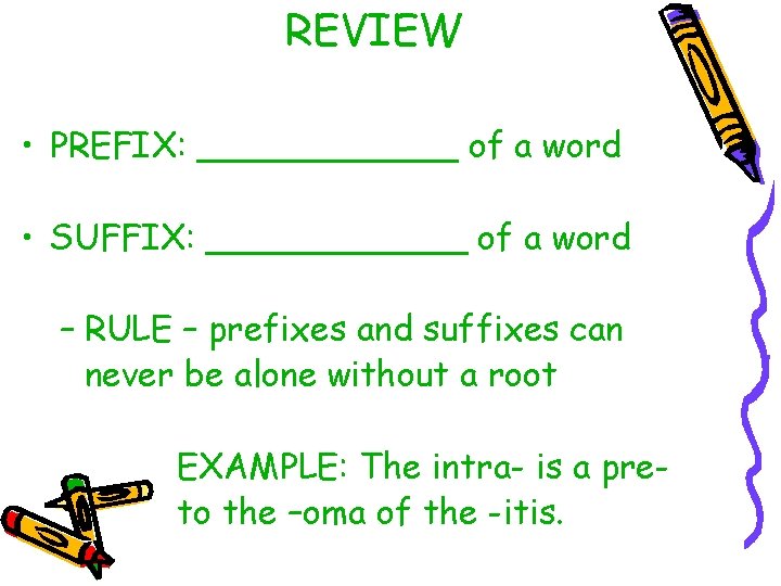 REVIEW • PREFIX: ______ of a word • SUFFIX: ______ of a word –