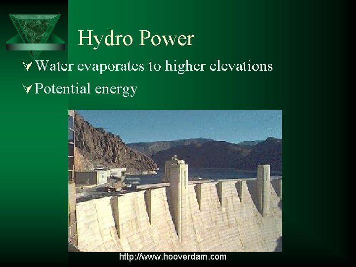 Hydro Power Ú Water evaporates to higher elevations Ú Potential energy http: //www. hooverdam.