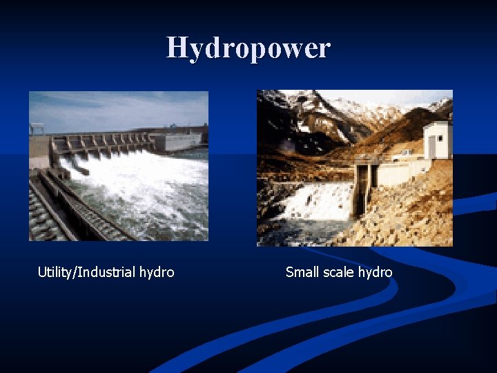 Hydropower Utility/Industrial hydro Small scale hydro 