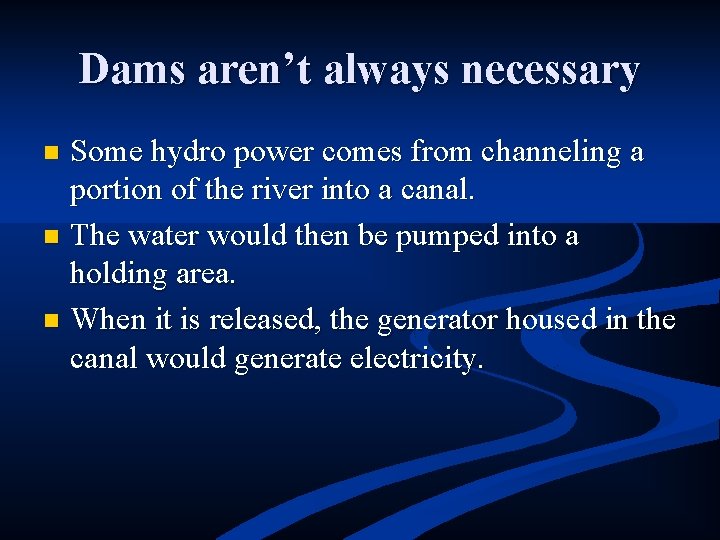 Dams aren’t always necessary Some hydro power comes from channeling a portion of the