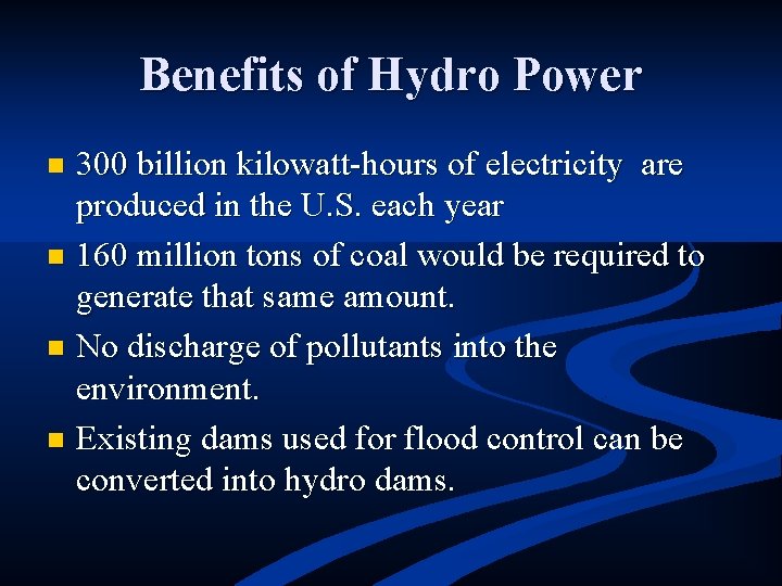 Benefits of Hydro Power 300 billion kilowatt-hours of electricity are produced in the U.