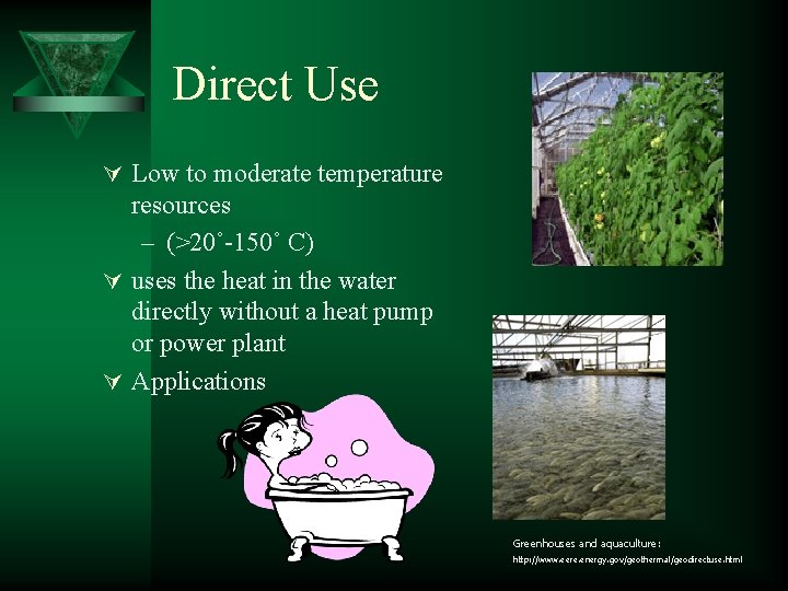 Direct Use Ú Low to moderate temperature resources – (>20˚-150˚ C) Ú uses the