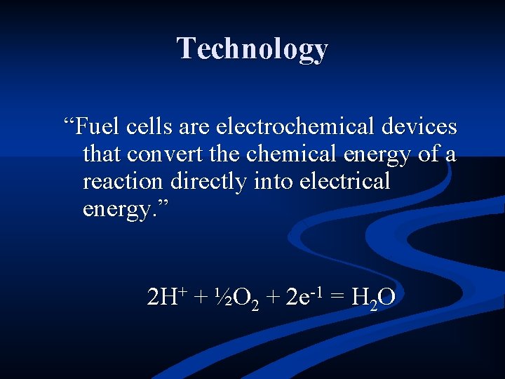 Technology “Fuel cells are electrochemical devices that convert the chemical energy of a reaction