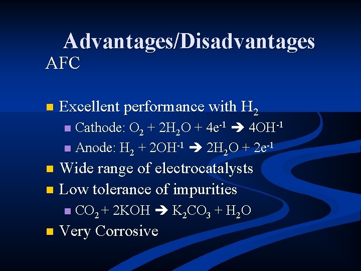 Advantages/Disadvantages AFC n Excellent performance with H 2 Cathode: O 2 + 2 H