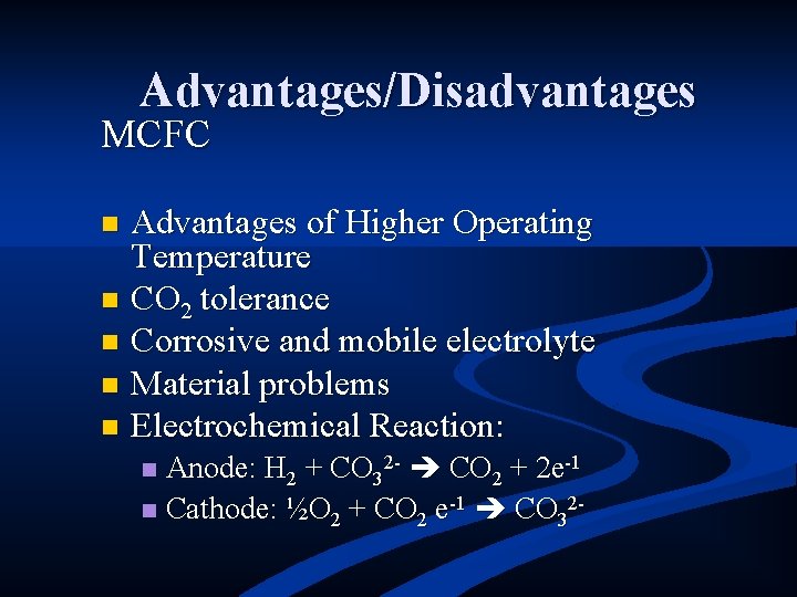 Advantages/Disadvantages MCFC Advantages of Higher Operating Temperature n CO 2 tolerance n Corrosive and