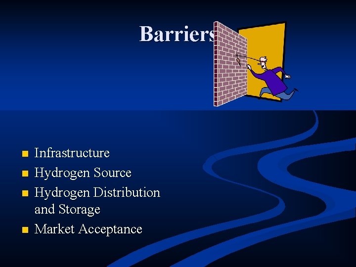 Barriers n n Infrastructure Hydrogen Source Hydrogen Distribution and Storage Market Acceptance 