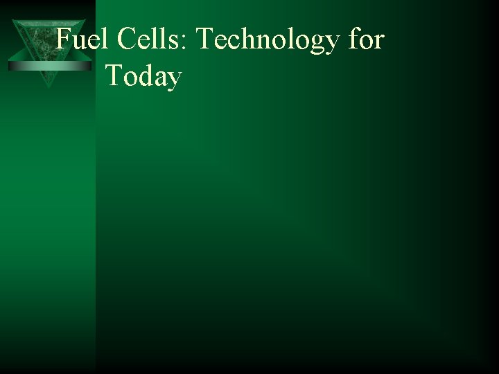 Fuel Cells: Technology for Today 