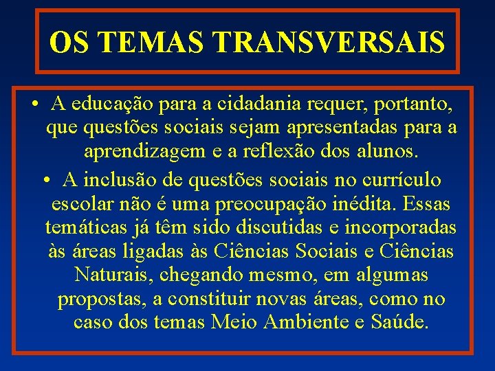 OS TEMAS TRANSVERSAIS • A educação para a cidadania requer, portanto, questões sociais sejam