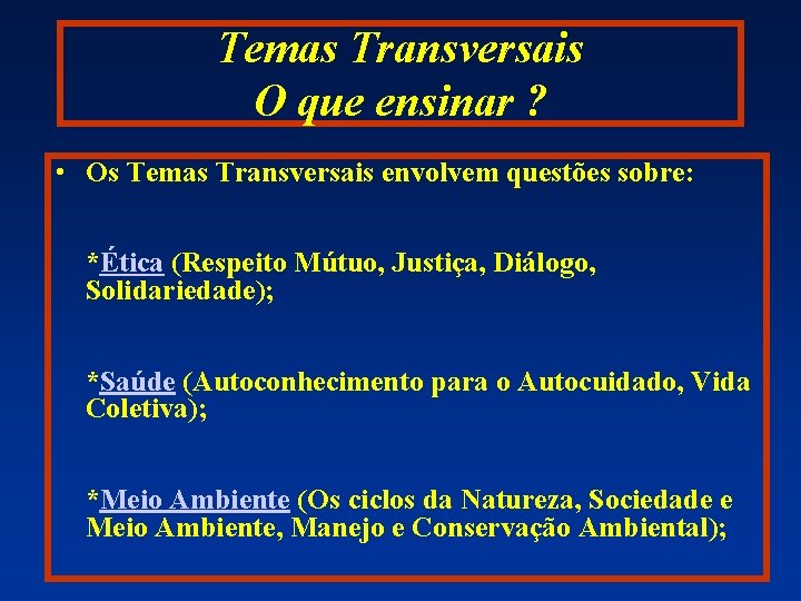 Temas Transversais O que ensinar ? • Os Temas Transversais envolvem questões sobre: *Ética