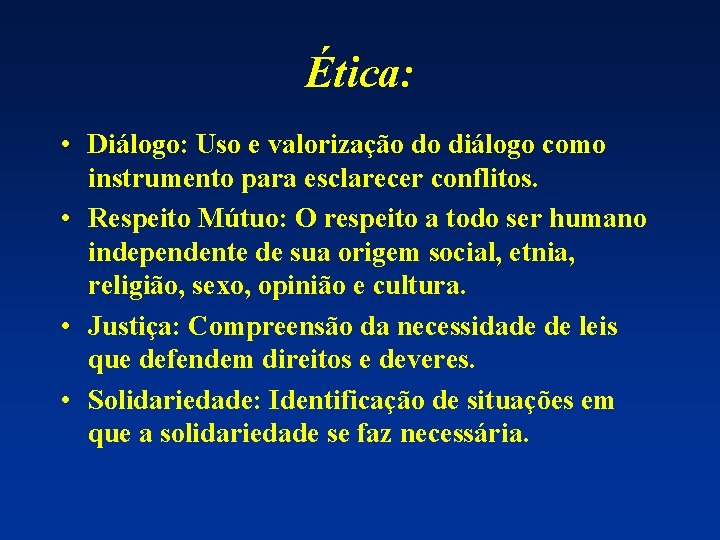 Ética: • Diálogo: Uso e valorização do diálogo como instrumento para esclarecer conflitos. •