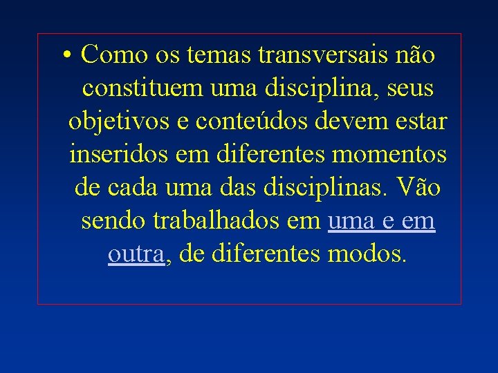  • Como os temas transversais não constituem uma disciplina, seus objetivos e conteúdos