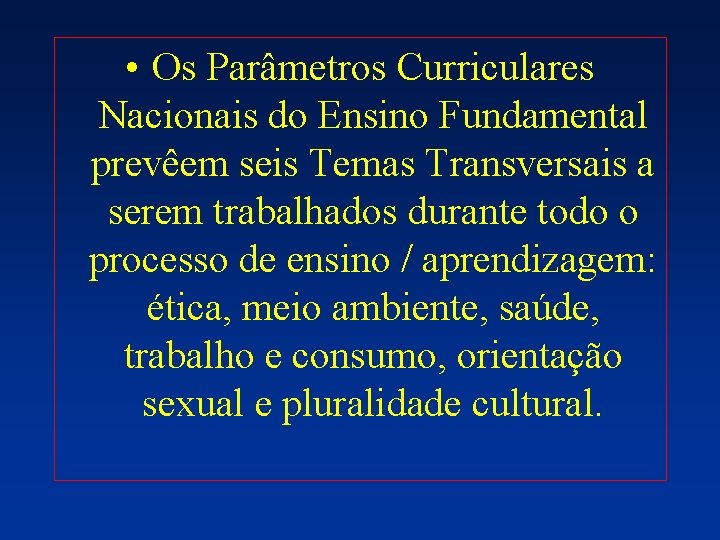  • Os Parâmetros Curriculares Nacionais do Ensino Fundamental prevêem seis Temas Transversais a