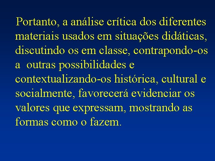 Portanto, a análise crítica dos diferentes materiais usados em situações didáticas, discutindo os em