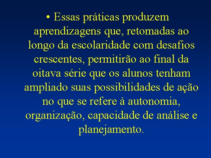  • Essas práticas produzem aprendizagens que, retomadas ao longo da escolaridade com desafios