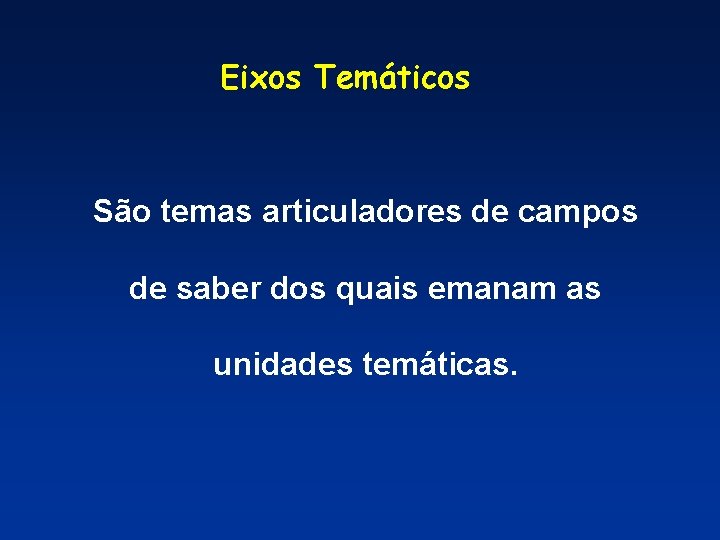 Eixos Temáticos São temas articuladores de campos de saber dos quais emanam as unidades