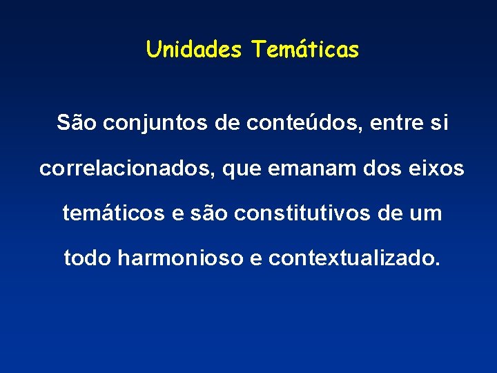 Unidades Temáticas São conjuntos de conteúdos, entre si correlacionados, que emanam dos eixos temáticos