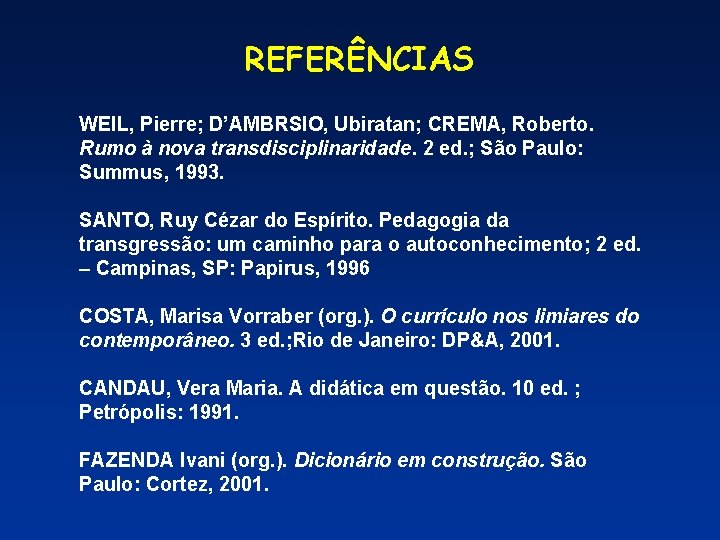 REFERÊNCIAS WEIL, Pierre; D’AMBRSIO, Ubiratan; CREMA, Roberto. Rumo à nova transdisciplinaridade. 2 ed. ;