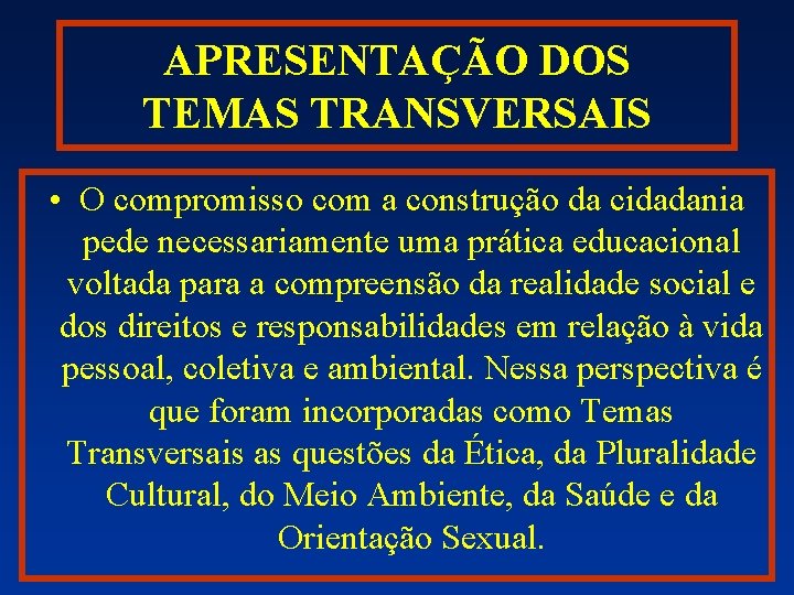 APRESENTAÇÃO DOS TEMAS TRANSVERSAIS • O compromisso com a construção da cidadania pede necessariamente