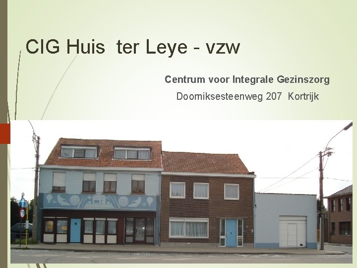CIG Huis ter Leye - vzw Centrum voor Integrale Gezinszorg Doorniksesteenweg 207 Kortrijk 