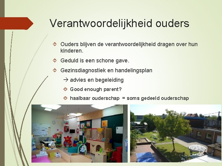 Verantwoordelijkheid ouders Ouders blijven de verantwoordelijkheid dragen over hun kinderen. Geduld is een schone