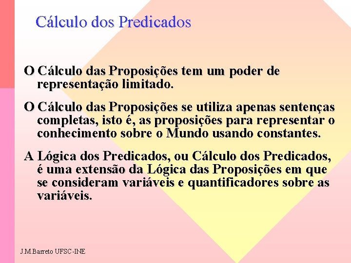 Cálculo dos Predicados O Cálculo das Proposições tem um poder de representação limitado. O
