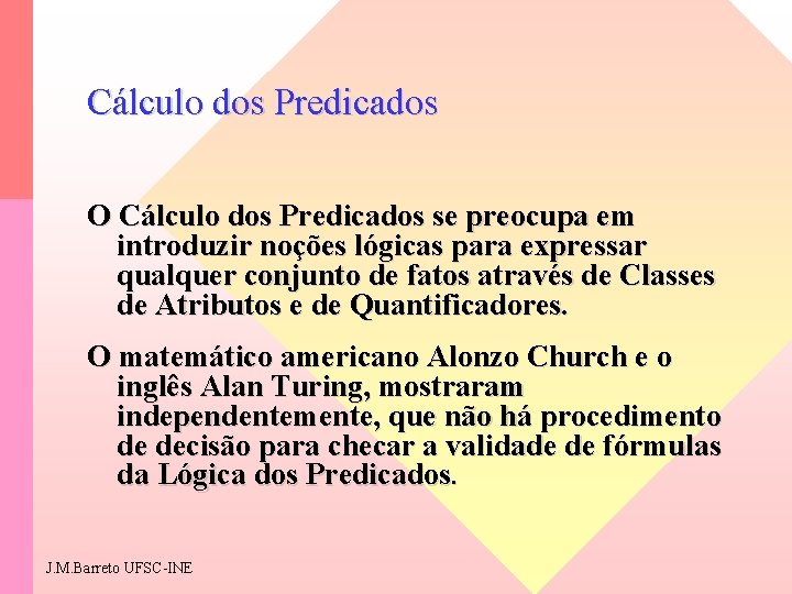 Cálculo dos Predicados O Cálculo dos Predicados se preocupa em introduzir noções lógicas para
