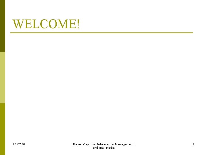WELCOME! 28. 07 Rafael Capurro: Information Management and New Media 2 
