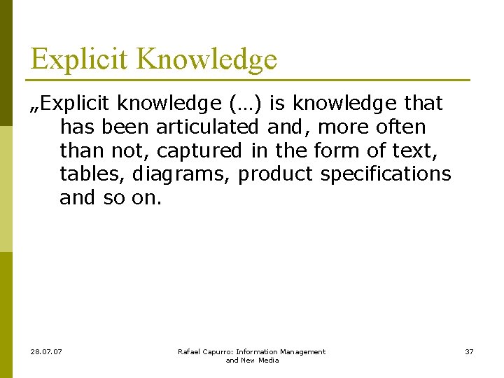Explicit Knowledge „Explicit knowledge (…) is knowledge that has been articulated and, more often