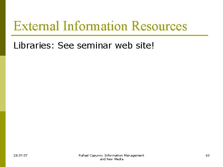External Information Resources Libraries: See seminar web site! 28. 07 Rafael Capurro: Information Management