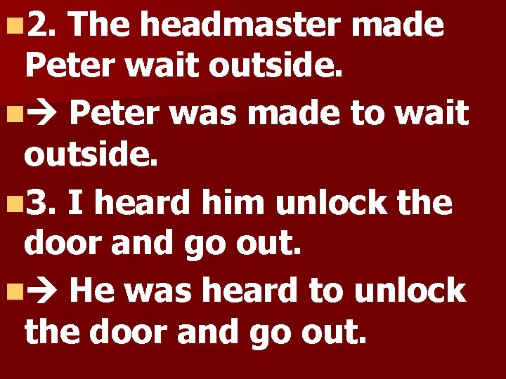 n 2. The headmaster made Peter wait outside. n Peter was made to wait