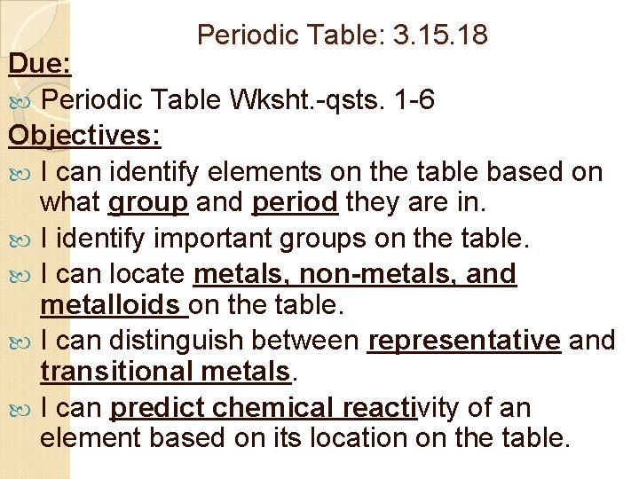 Periodic Table: 3. 15. 18 Due: Periodic Table Wksht. -qsts. 1 -6 Objectives: I