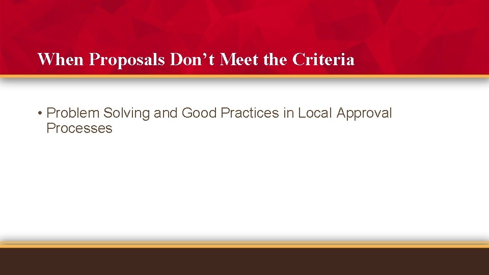 When Proposals Don’t Meet the Criteria • Problem Solving and Good Practices in Local